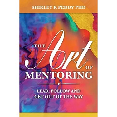 The Art of Mentoring: Lead, Follow and Get Out of the Way