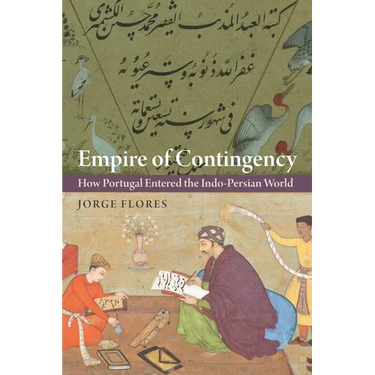 Empire of Contingency: How Portugal Entered the Indo-Persian World