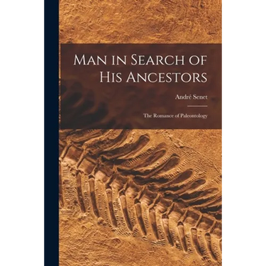 Man in Search of His Ancestors; the Romance of Paleontology