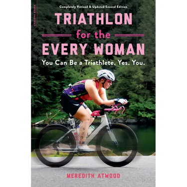 Triathlon for the Every Woman: You Can Be a Triathlete. Yes. You.