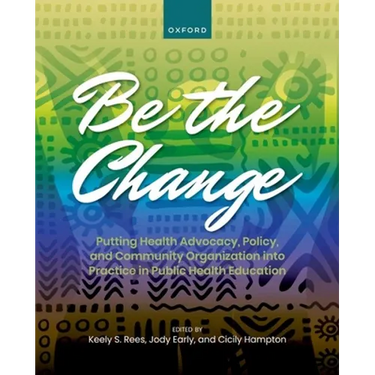Be the Change: Putting Health Advocacy, Policy, and Community Organization Into Practice in Public Health Education