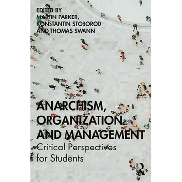 Anarchism, Organization and Management: Critical Perspectives for Students