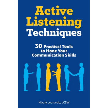 Active Listening Techniques: 30 Practical Tools to Hone Your Communication Skills