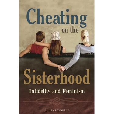 Cheating on the Sisterhood: Infidelity and Feminism