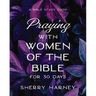 Praying with Women of the Bible for 30 Days: A Bible Study Guide