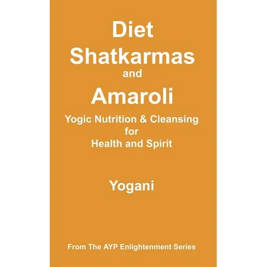 Diet, Shatkarmas and Amaroli - Yogic Nutrition & Cleansing for Health and Spirit
