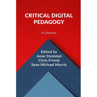 Critical Digital Pedagogy: A Collection