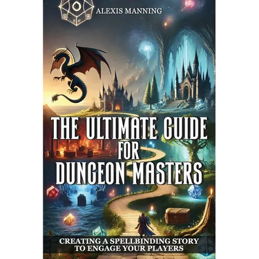 The Ultimate Guide for Dungeon Masters: Creating a Spellbinding Story to Engage Your Players