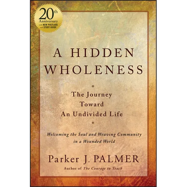 A Hidden Wholeness: The Journey Toward an Undivided Life, 20th Anniversary Edition
