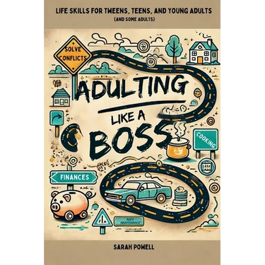Adulting Like a Boss: Life Skills for Tweens, Teens, and Young Adults (and Some Adults)