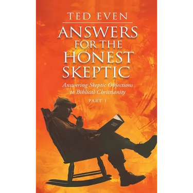 Answers for the Honest Skeptic Part 1: Answering Skeptic Objections to Biblical Christianity