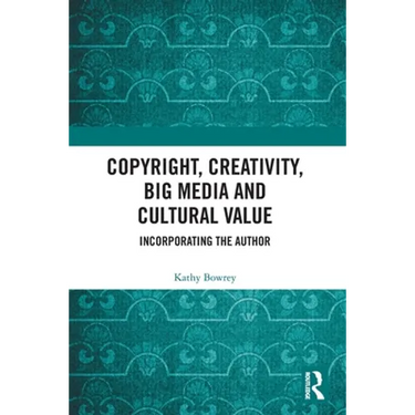 Copyright, Creativity, Big Media and Cultural Value: Incorporating the Author