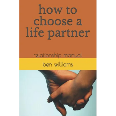 How to Choose a Life Partner: Relationship Manual