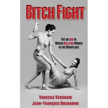 Bitch Fight: Put and End to Women Bullying Women in the Workplace
