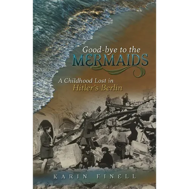 Good-Bye to the Mermaids: A Childhood Lost in Hitler's Berlin