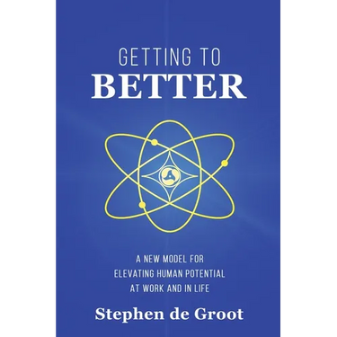 Getting To Better: A New Model for Elevating Human Potential at Work and in Life