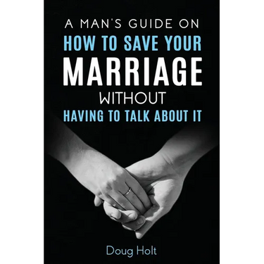 A Man's Guide on How to Save Your Marriage Without Having to Talk About It