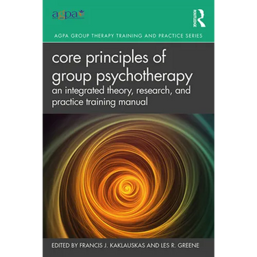 Core Principles of Group Psychotherapy: An Integrated Theory, Research, and Practice Training Manual