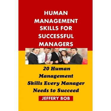 Human Management Skills for Successful Managers: 20 Human Management Skills Every Manager Needs to Succeed