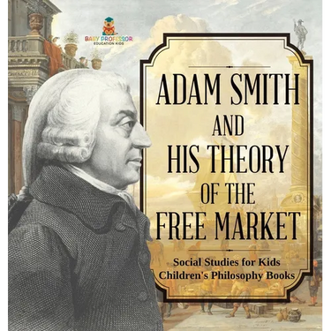 Adam Smith and His Theory of the Free Market - Social Studies for Kids Children's Philosophy Books