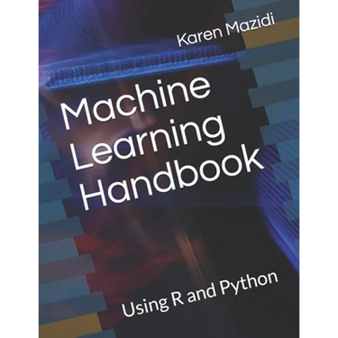 Machine Learning Handbook: Using R and Python