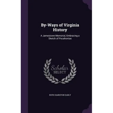 By-Ways of Virginia History: A Jamestown Memorial, Embracing a Sketch of Pocahontas