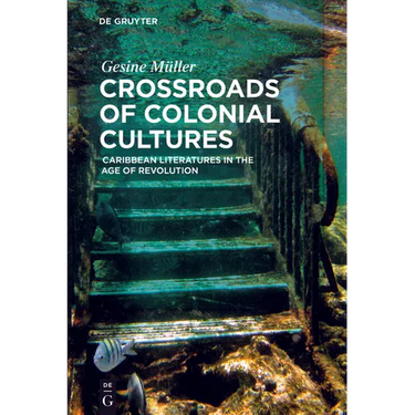 Crossroads of Colonial Cultures: Caribbean Literatures in the Age of Revolution
