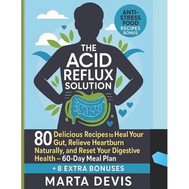 The Acid Reflux Solution: 80 Delicious Recipes to Heal Your Gut, Relieve Heartburn Naturally, and Reset Your Digestive Health - 60-Day Meal Plan