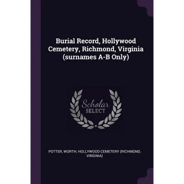 Burial Record, Hollywood Cemetery, Richmond, Virginia (surnames A-B Only)