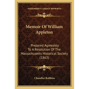 Memoir Of William Appleton: Prepared Agreeably To A Resolution Of The Massachusetts Historical Society (1863)