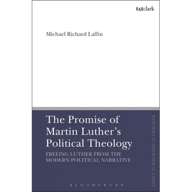 The Promise of Martin Luther's Political Theology: Freeing Luther from the Modern Political Narrative