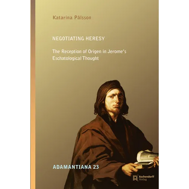 Negotiating Heresy: The Reception of Origen in Jerome's Eschatalogical Thought