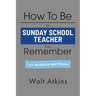 How To Be The SUNDAY SCHOOL TEACHER They Remember: Your Workbook and Planner