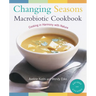 Changing Seasons Macrobiotic Cookbook: Cooking in Harmony with Nature