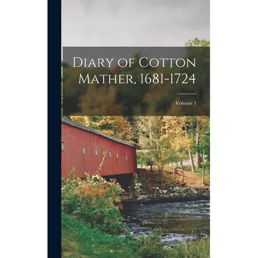 Diary of Cotton Mather, 1681-1724; Volume 1