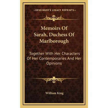 Memoirs Of Sarah, Duchess Of Marlborough: Together With Her Characters Of Her Contemporaries And Her Opinions