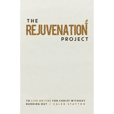 The Rejuvenation Project: To Live On Fire For Christ Without Burning Out