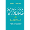 Same-Sex Wedding - Should I Attend?: A Wise Way to Develop Your Own Response