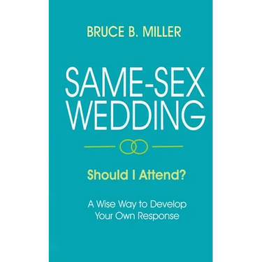 Same-Sex Wedding - Should I Attend?: A Wise Way to Develop Your Own Response