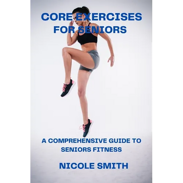 Core Exercises for Seniors: A Comprehensive Guide to Seniors Fitness