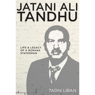 Jatani Ali Tandhu: Life & Legacy of a Borana Statesman