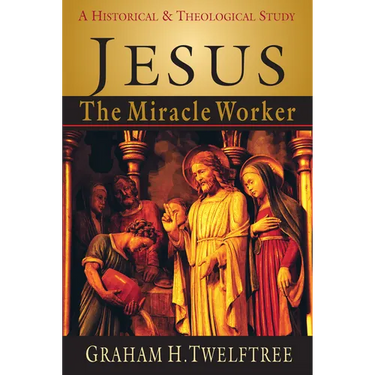 Jesus the Miracle Worker: A Historical and Theological Study
