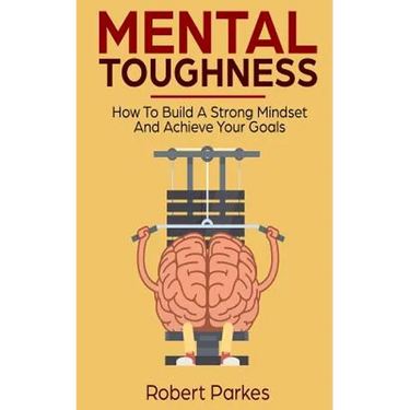 Mental Toughness: How to Build a Strong Mindset and Achieve Your Goals (Mental Toughness Series Book 3)