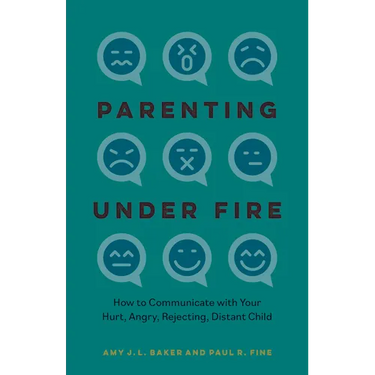 Parenting Under Fire: How to Communicate with Your Hurt, Angry, Rejecting, Distant Child