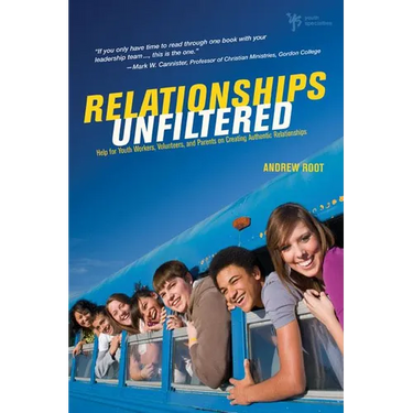 A Relationships Unfiltered: Help for Youth Workers, Volunteers, and Parents on Creating Authentic Relationships