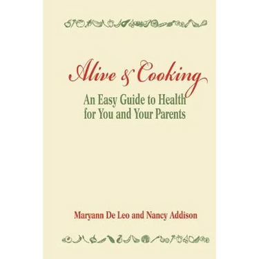 Alive and Cooking: An Easy Guide to Health for You and Your Parents