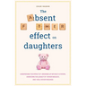 The Absent Father Effect on Daughters Understand the Impact of Growing up Without a Father, Overcome the Legacy of Father Neglect, and Heal Father Wou