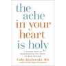 The Ache in Your Heart Is Holy: A Guided Path to Remembering the Truth of Who You Are