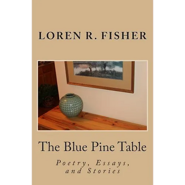 The Blue Pine Table: Poems, Essays, and Stories