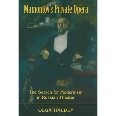Mamontov's Private Opera: The Search for Modernism in Russian Theater
